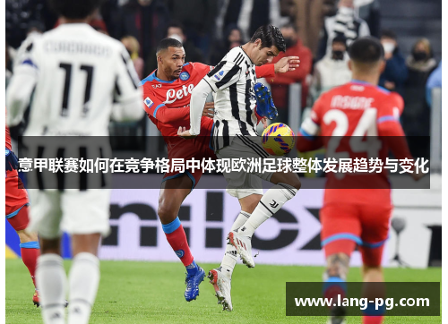 意甲联赛如何在竞争格局中体现欧洲足球整体发展趋势与变化