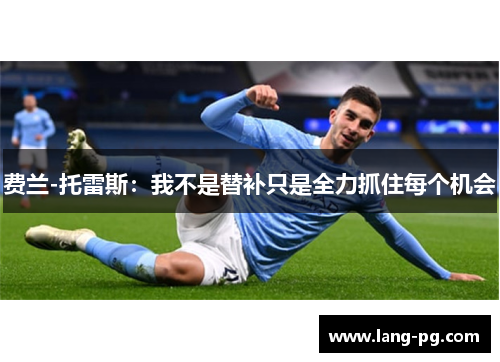 费兰-托雷斯：我不是替补只是全力抓住每个机会